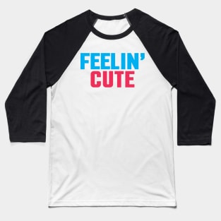 feelin' cute Baseball T-Shirt